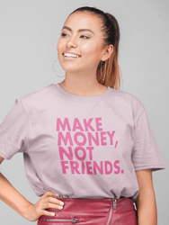 Make Money Not Friends T-Shirt