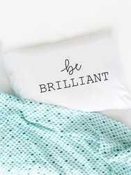 "Be Brilliant" Pillowcase (Standard/Queen 20x30")