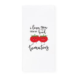 I Love You From My Head Tomatoes Kitchen Tea Towel - White