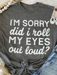 Kennedi I'm Sorry Did I Roll My Eyes Out Loud T-Shirt